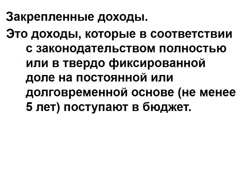 Закрепленные доходы. Это доходы, которые в соответствии с законодательством полностью или в твердо фиксированной